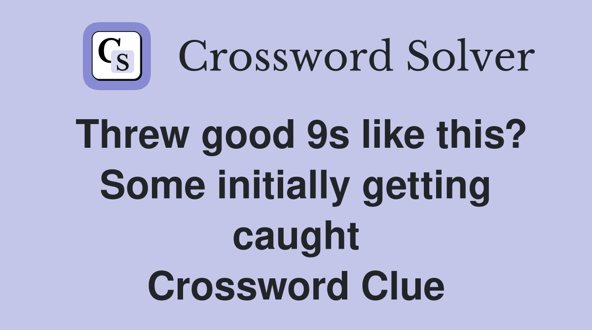 Threw good 9s like this? Some initially getting caught Crossword Clue